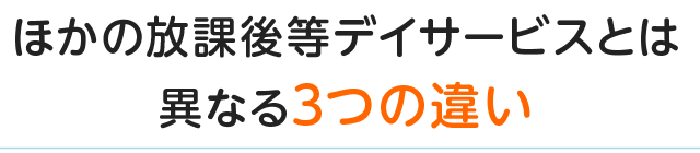 ほかの放課後等デイサービスとは異なる3つの違い