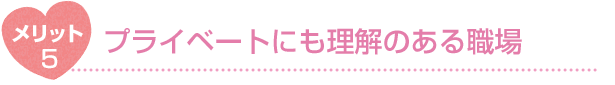 メリット5 プライベートにも理解のある職場